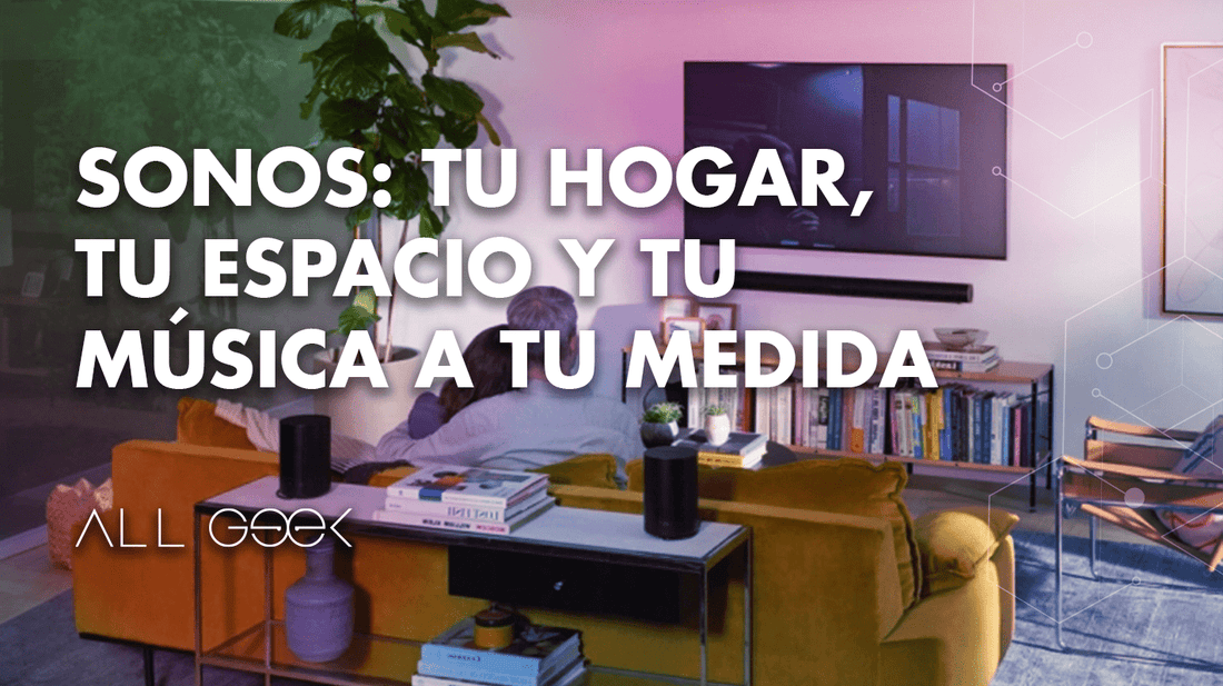 Sonos: Tu hogar, tu espacio y tu música a tu medida